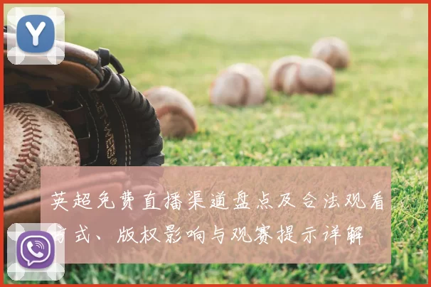 英超免费直播渠道盘点及合法观看方式、版权影响与观赛提示详解
