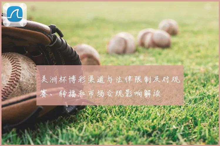 美洲杯博彩渠道与法律限制及对观赛、转播和市场合规影响解读