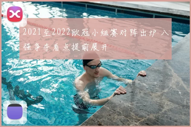 2021至2022欧冠小组赛对阵出炉 八强争夺看点提前展开