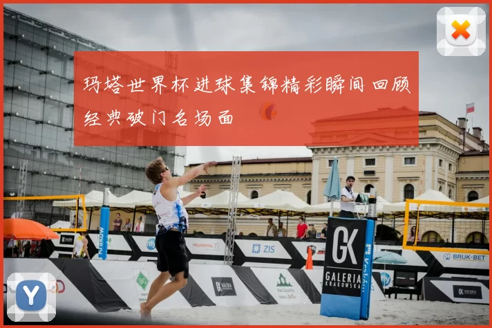 玛塔世界杯进球集锦精彩瞬间回顾经典破门名场面