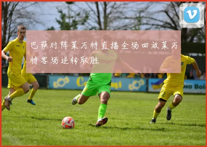 巴萨对阵莱万特直播全场回放莱万特客场逆转取胜