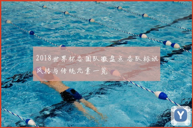 2018世界杯各国队徽盘点 各队标识风格与传统元素一览
