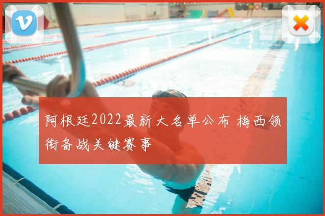 阿根廷2022最新大名单公布 梅西领衔备战关键赛事